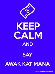 Download full version below play or download this ringtone for free! Keep Calm And Say Awak Kat Mana Keep Calm And Posters Generator Maker For Free Keepcalmandposters Com