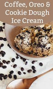 Coffee Ice Cream With Oreo And Cookie Dough Crumbles Recipe Homemade Ice Cream Recipes Dinner Party Desserts Quick Desserts