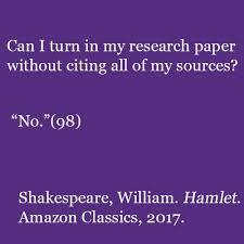 South Texas College Library - Can I turn in my research paper without citing  all of my sources? "No."(98) Shakespeare, William. Hamlet. Amazon Classics,  2017. Unsure about all of the obscure and