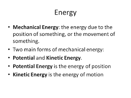 The two forms of mechanical energy are the kinetic energy and the potential energy. Energy Potential And Kinetic Energy Energy Mechanical Energy The Energy Due To The Position Of Something Or The Movement Of Something Two Main Forms Ppt Download