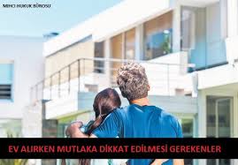 Barınma, insanoğlunun yaradılışından gelen bir ihtiyaçtır. Ev Alirken Dikkat Edilmesi Gerekenler Mihci Hukuk Burosu
