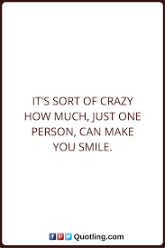 Smile Quotes It S Sort Of Crazy How Much You Just One Person Can Make You Smile Silence Quotes Being Ignored Quotes Smile Quotes