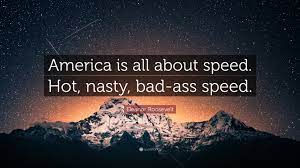 You can often change your circumstances… looking for the best eleanor roosevelt quotes and sayings? Eleanor Roosevelt Quote America Is All About Speed Hot Nasty Bad Ass Speed