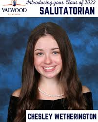 Valwood School is pleased to announce Chesley Anne Wetherington is the  Salutatorian for the Class of 2022. Chesley has received numerous academic  awards and has been