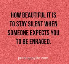 Life Quote How Beautiful It Is To Stay Silent When Someone Expects You To Be Enraged