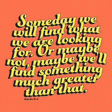 Someday We Will Find What We Are Looking For Quotes By Christie On Instagram Someday We Will Find What We Are Looking For Or Maybe Not Maybe We Ll Find Something In 2020 Tyler The Creator Quotes Greater Than