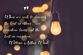When We Seek To Discover The Best In Others We Somehow Bring Out The Best In Ourselves William Arthur Ward R Inspirationalquotes