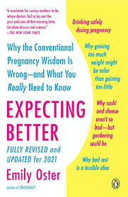 Expecting Better Why The Conventional Pregnancy Wisdom Is Wrong And What You Really Need To Know The Parentdata Series Oster Emily 9780143125709 Amazon Com Books