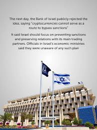 The Bank of Israel publicly rejected Prime Minister Benjamin Netanyahu's  proposal to use cryptocurrencies to circumvent potential international  financial sanctions. On October 24, the central bank sta