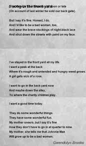 Gwendolyn brooks is a master wordsmith and scholar with feet firmly rooted in the broken america of her youth, the 1940's and 1950's maya angelou famously said about her own writing when i say i, i mean we, meaning that she spoke on behalf of her people. Gwendolyn Brooks Poems