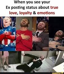 When You See Your Ex Posting Status About True Love Loyalty Emotions Ifunny America Memes Memes Funny