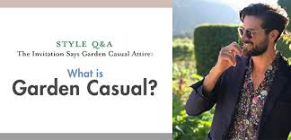 But a quick word of warning! What Is Garden Casual For Men The Invitation Says Garden Casual Attire