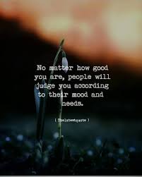 No Matter How Good You Are People Will Judge You According To Their Mood And Needs Selmasuniverse The Too Late Quotes Life Quotes Motivational Quotes