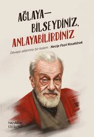 En güzel necip fazıl kısakürek şiirleri. Aglayabilseydiniz Anlayabilirdiniz Davaya Adanmis Bir Kalem Necip Fazil Kisakurek D R Kultur Sanat Ve Eglence Dunyasi