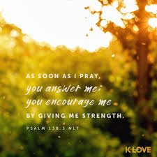 Klove homepage is visible for you to inquiry on this website. Encouraging Word As Soon As I Pray You Answer Me You Encourage Me By Giving Me Strength Psalm 138 3 Nlt Words Of Encouragement Bible Promises Psalms