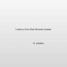 Love Inspiration Quote I Crave A Love That Drowns Oceans Words Quotes Caption Quotes Inspirational Quotes