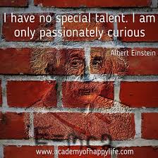 I am only passionately curious.. I Have No Special Talent I Am Only Passionately Curious Academy Of Happy Life