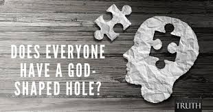 But there is another problem with presenting the gospel as an 'existential cure'—as the solution to a perceived 'hole' in one's heart—and that is: Does Everyone Have A God Shaped Hole