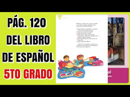 Pag 120 Del Libro De Espanol Quinto Grado Youtube
