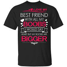I Love My Best Friend With All My Boobs I Would Say Heart But My Boobs Are  Bigger T-Shirts, Hoodies