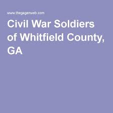 Civil War Soldiers Of Whitfield County Ga Civil War Whitfield Civilization