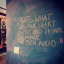  Create What Sets Your Heart On Fire And It Will Illuminate The Path Ahead Inspiration Motivation What A Wonderful Life Motivation Favorite Quotes