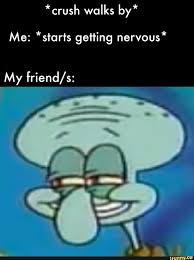 Crush Walks By Me Starts Getting Nervous Ifunny Spongebob Funny Stupid Funny Memes Crush Memes