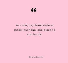 Start studying three sisters quotes. 90 Sisterhood Quotes To Cherish Your Powerful Bond