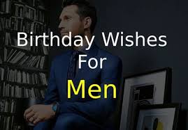 You are an inspiration to all who know you. 100 Fantastic Happy Birthday Wishes For Men Of 2021