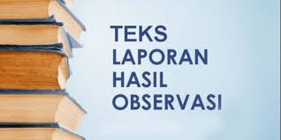 GURU BERBAGI | Teks Laporan Hasil Observasi