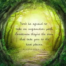 Life is full of uncertainty, people who face the problem without fear with their faith attitude always win in life. Don T Be Afraid To Take An Unfamiliar Path Tiny Buddha In 2021 Path Quotes Motivational Quotes Spiritual Quotes