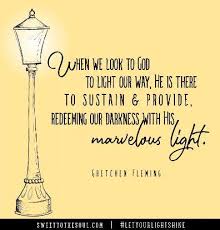 When We Look To God To Light Our Way He Is There To Sustain And Provide Redeeming Our Darkness Inspirational Words Let Your Light Shine Scripture Journaling