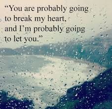 You Are Probably Going To Break My Heart And I M Probably Going To Let You My Heart Is Breaking Going To Rain Broken Heart