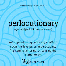 Dictionary Com S Word Of The Day Perlocutionary Philosophy Linguistics Of A Speech Act Producing An Effect Upon The Unusual Words Uncommon Words Words