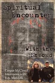 Spiritual Encounter With the Shroud: Caspar McCloud Interviews with L.A.  Marzulli
