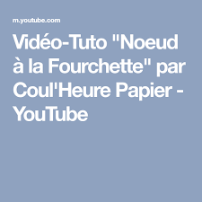 Video Tuto Noeud A La Fourchette Par Coul Heure Papier Youtube
