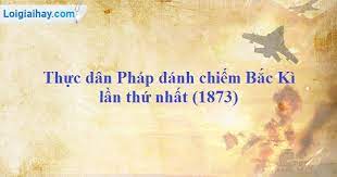 Xây dựng lực lượng quân đội ở bắc kì. Thá»±c Dan Phap Ä'anh Chiáº¿m Báº¯c Ki Láº§n Thá»© Nháº¥t 1873 Sgk Lá»‹ch Sá»­ Lá»›p 8