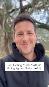 Some say it’s unbiblical to call a priest “Father” because Jesus said,  “Call no man