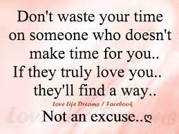 Don T Waste Your Timeon Someone Who Doesn Tmake Time For You If They Truly Love You They Ll Find A Way Love Lif Dont Waste Time Quotes Time Quotes Love Life