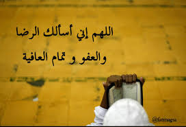 اللهم اني أسألك العفو و العافية من كل بلي لة وأسألك تمام العافية وأسألك دوام العافية وأسألك الشكر على العافية وأسألك الرضا و الغنى عن الناس ساعة اجابة
