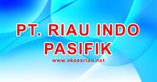 Mohon waspada apabila ada pihak. Lowongan Pt Riau Indo Pasifik Pekanbaru Februari 2017