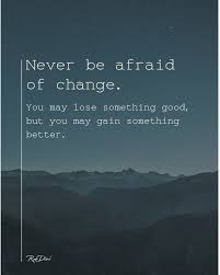 Never Be Afraid Of Change Change Fear Goals Journey Focus Inspirational Motivational Motivate Quo Daily Wisdom Life Quotes Self Improvement