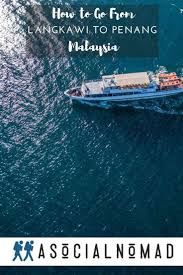 How To Go From Langkawi To Penang Penang To Langkawi 2020 Asocialnomad In 2020 Travel Inspiration Wanderlust Langkawi China Travel Destinations