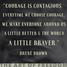 Courage Is Contagious Every Time We Choose Courage We Make Everyone Around Us A Little Better And The World Brene Brown Quotes Brene Brown Brene Brown Courage