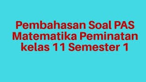 Matematika peminatan kelas 11 semester 1. Pembahasan Soal Pas Matematika Peminatan Kelas 11 Semester 1 Youtube