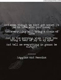 Even Though We Ain T Got Money I M So In Love With You Honey How To Get Money Gonna Be Alright Tears Of Joy