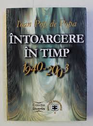 Ioan pop de popa (n. Intoarcere In Timp 1940 2003 De Ioan Pop De Popa 2003
