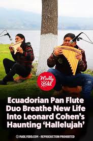 Ecuadorian Pan Flute Duo Breathe New Life Into Leonard Cohen S Haunting Hallelujah Singing Hallelujah Native American Music Leonard Cohen
