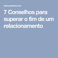 20 Conselhos Para Superar O Fim De Um Relacionamento Fim De Relacionamento Relacionamento Relacao
