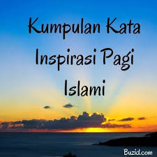 Ucapan selamat pagi selamat pagi pagi kutipan selamat pagi. Kumpulan Kata Inspirasi Selamat Pagi Islami Buzid